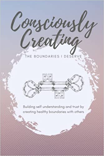 Journal for Creating Boundaries - Consciously Creating My Boundaries - Support Yourself as You Create Healthy Boundaries